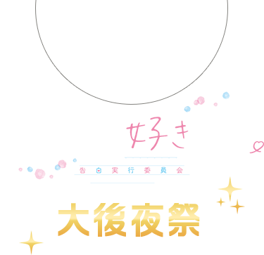 「ずっと前から好きでした。 ～告白実行委員会～」大後夜祭